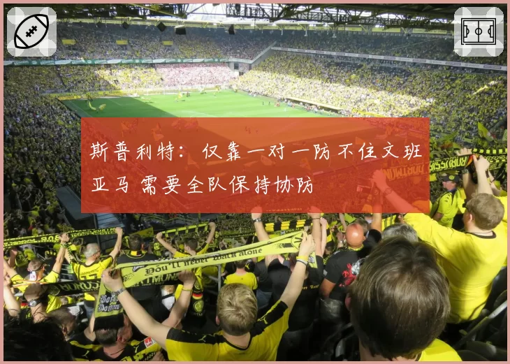 斯普利特：仅靠一对一防不住文班亚马 需要全队保持协防