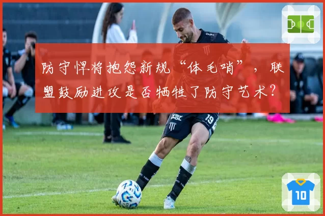 防守悍将抱怨新规“体毛哨”，联盟鼓励进攻是否牺牲了防守艺术？
